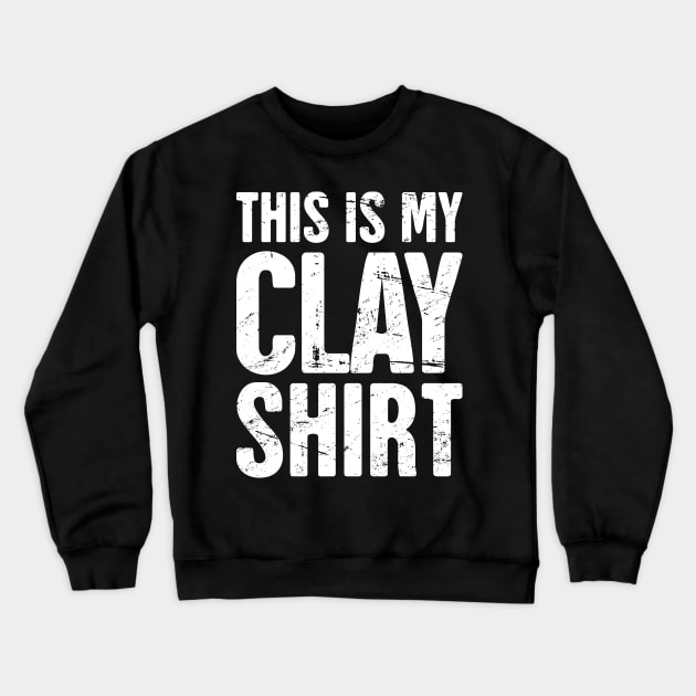 This Is My Clay Shirt | Funny Pottery Quote Crewneck Sweatshirt by MeatMan